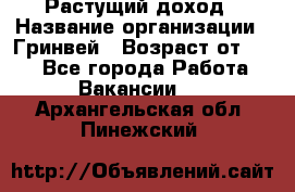 Растущий доход › Название организации ­ Гринвей › Возраст от ­ 18 - Все города Работа » Вакансии   . Архангельская обл.,Пинежский 